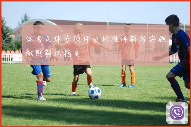 体考足球专项评分标准详解与实施细则解析指南